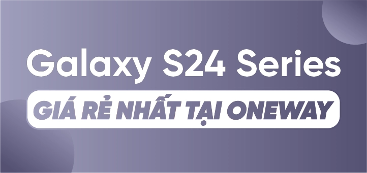 Galaxy S24 series giá rẻ nhất tại Oneway