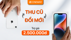 Tiết kiệm tới 2,5 triệu đồng khi lên đời - Thu cũ đổi mới tại OneWay! 