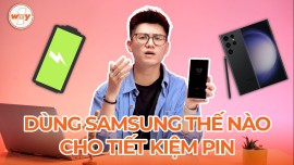 Dùng Samsung Galaxy thế nào để tiết kiệm pin một cách hiệu quả?