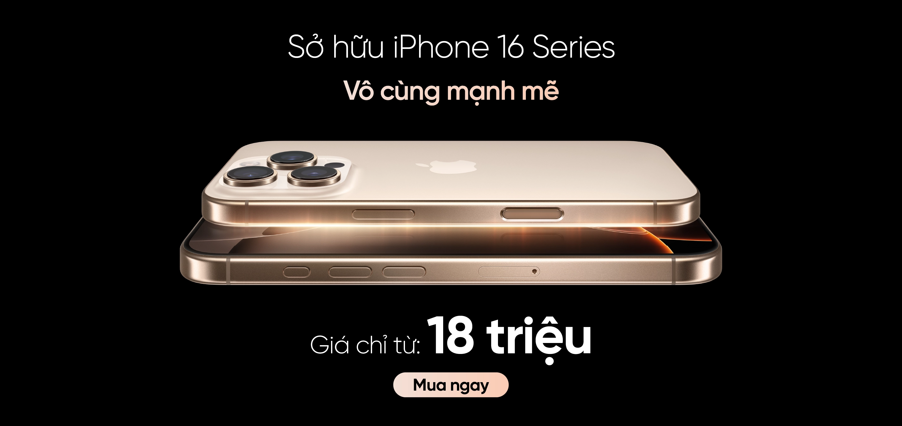 SỞ HỮU IPHONE 16 SERIES GIÁ TỪ 18 TRIỆU