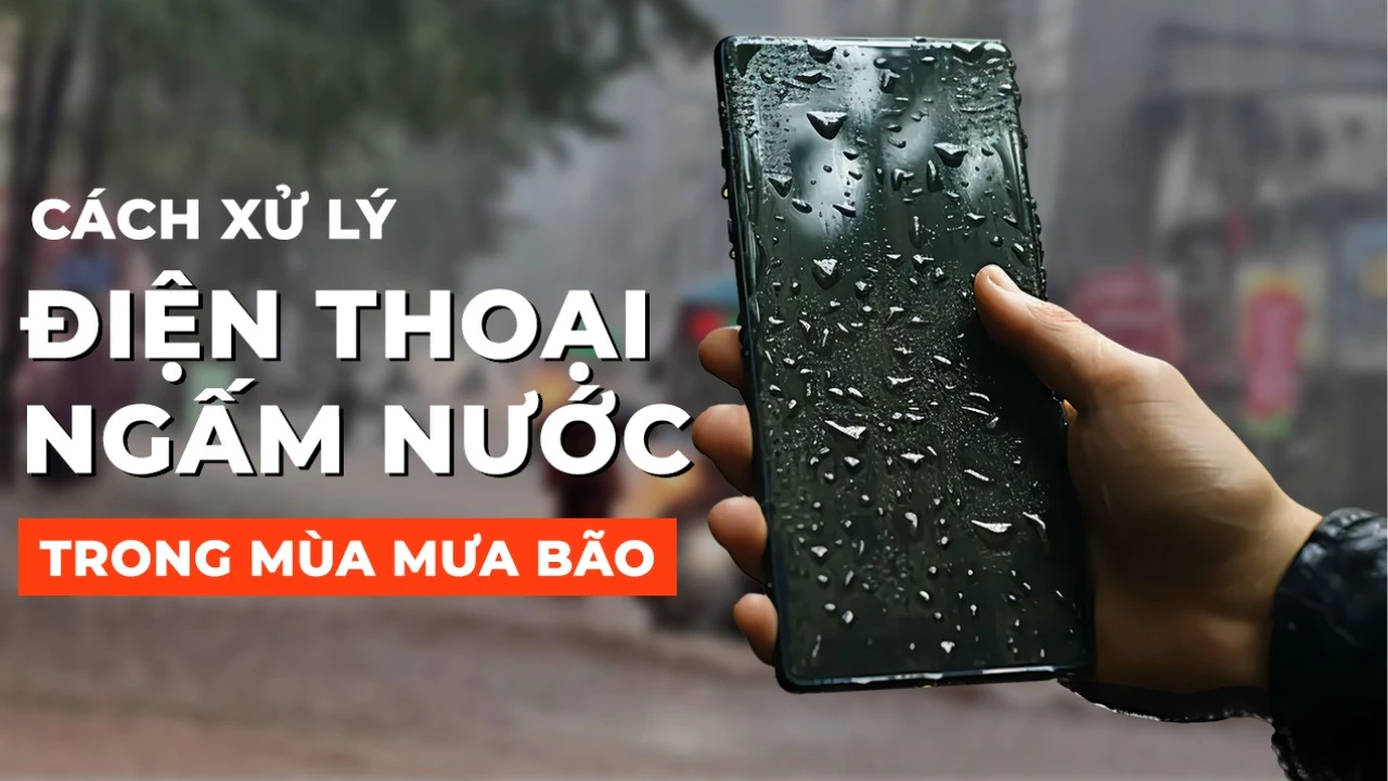 Cách xử lý điện thoại bị ngấm nước trong mùa mưa bão