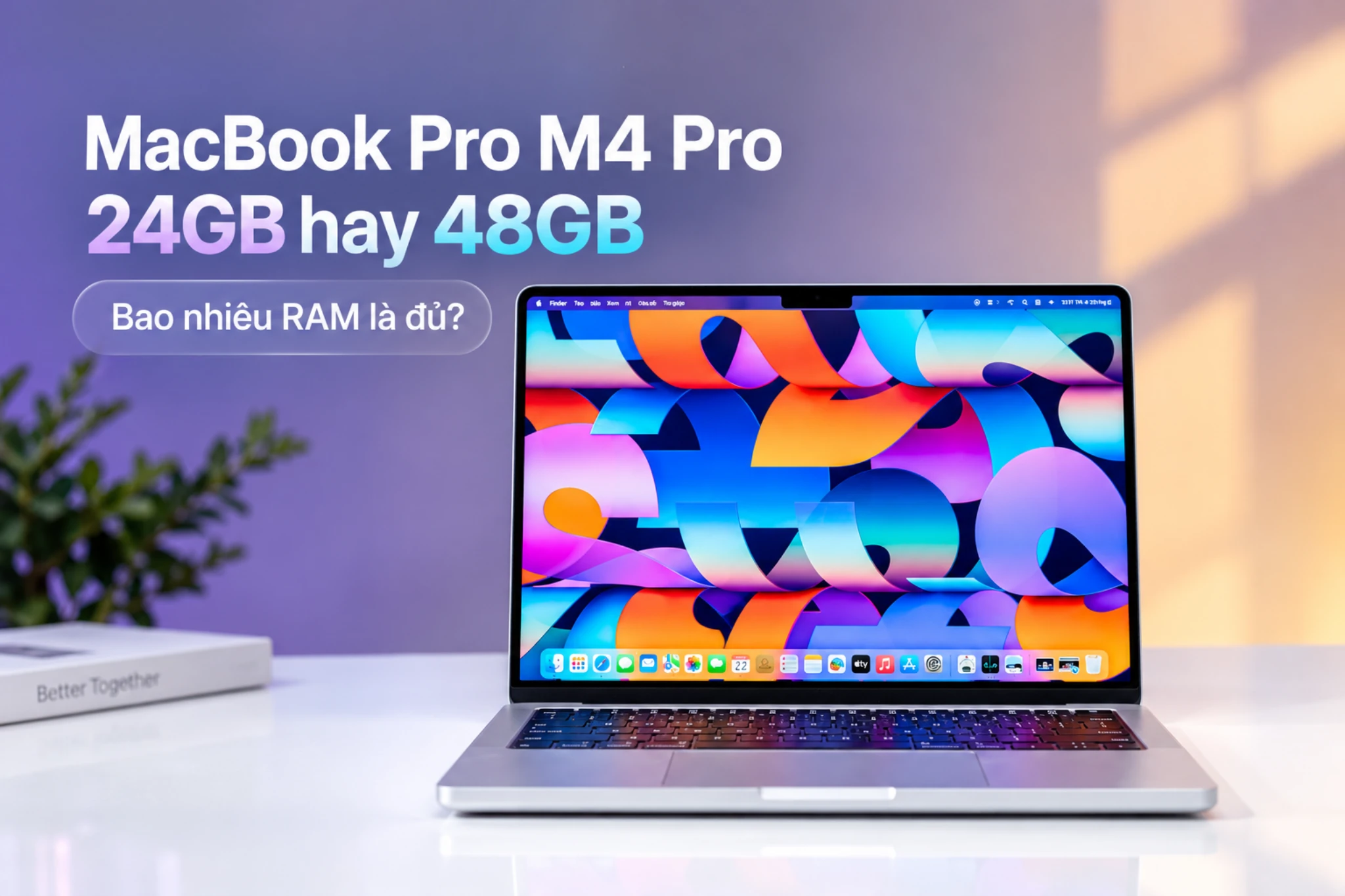 MacBook Pro M4 Pro 24GB hay 48GB: Bao nhi&ecirc;u RAM l&agrave; đủ?