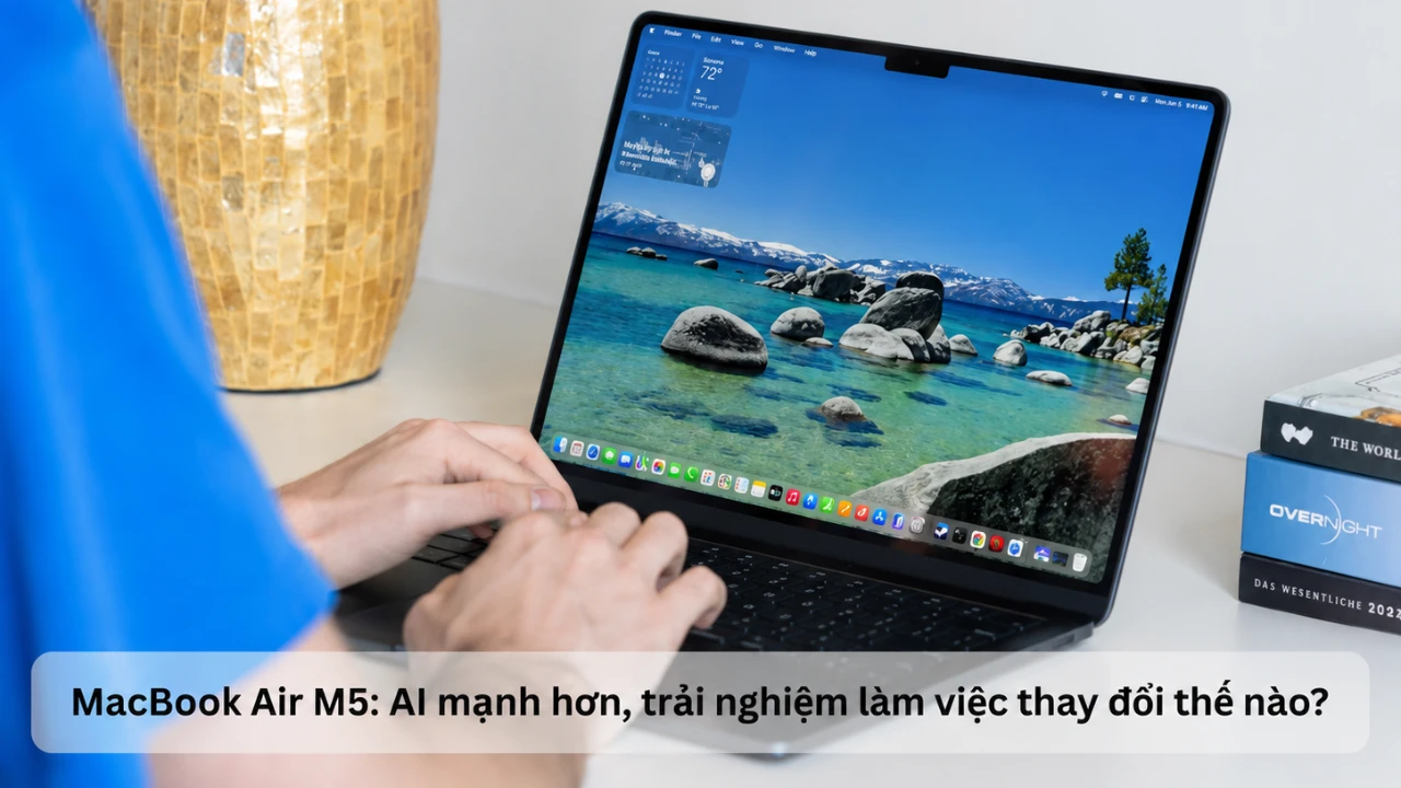 MacBook Air M5: Sức mạnh AI mở rộng, trải nghiệm l&agrave;m việc thay đổi như thế n&agrave;o?