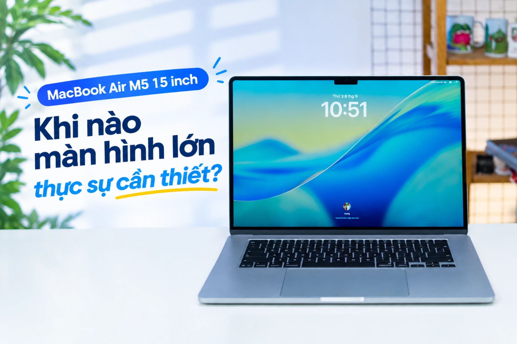 MacBook Air M5 15 inch: Khi n&agrave;o m&agrave;n h&igrave;nh lớn thực sự cần thiết?