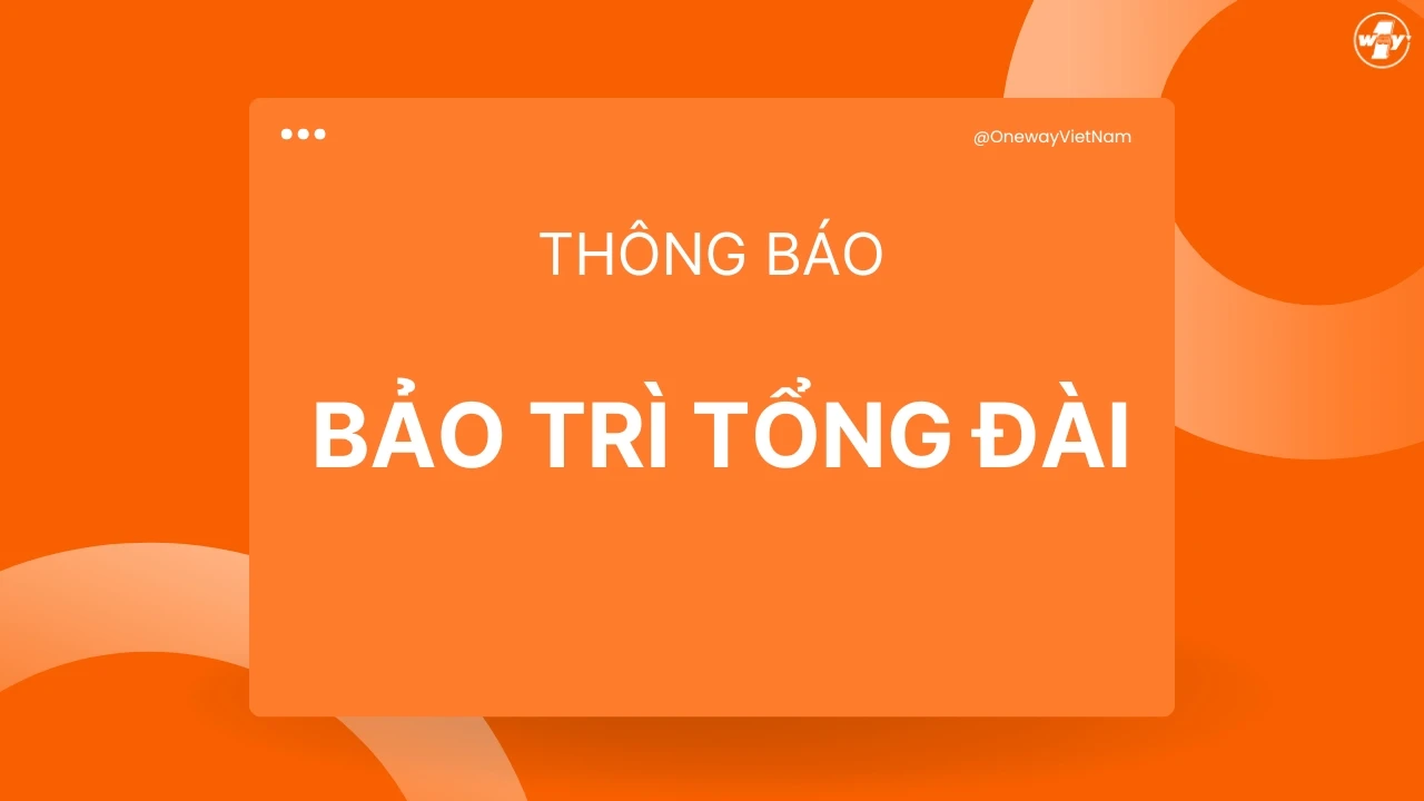 ONEWAY THÔNG BÁO BẢO TRÌ TỔNG ĐÀI