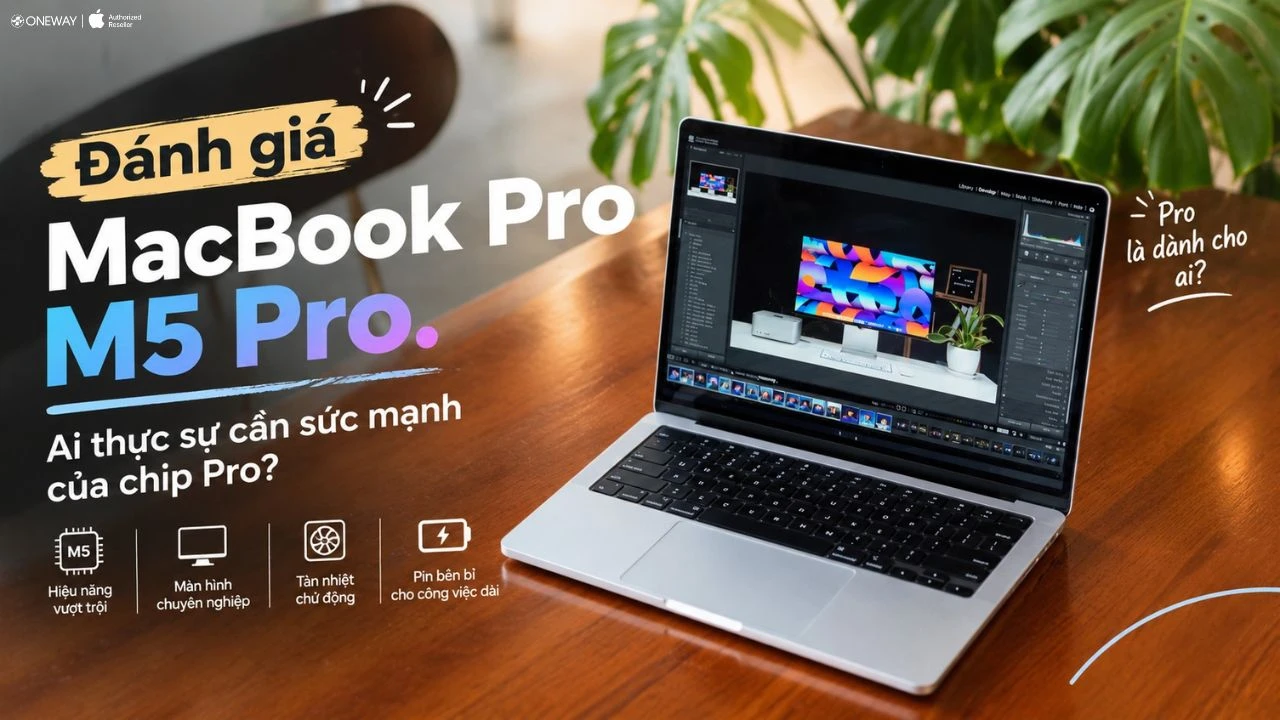 Đánh giá MacBook Pro M5 Pro có tốt không? Ai thực sự cần sức mạnh của chip Pro?